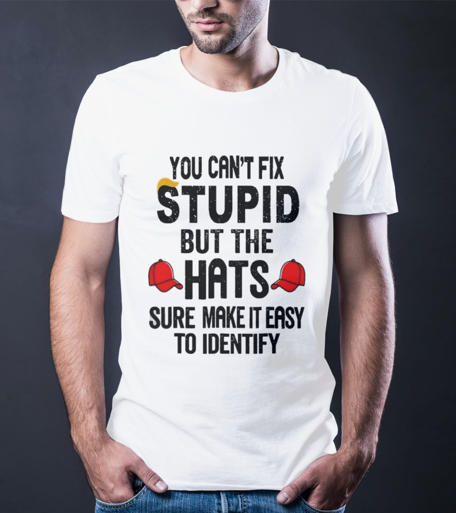 You Can't Fix Stupid But The Hats Sure Make It Easy To Identify T-Shirt