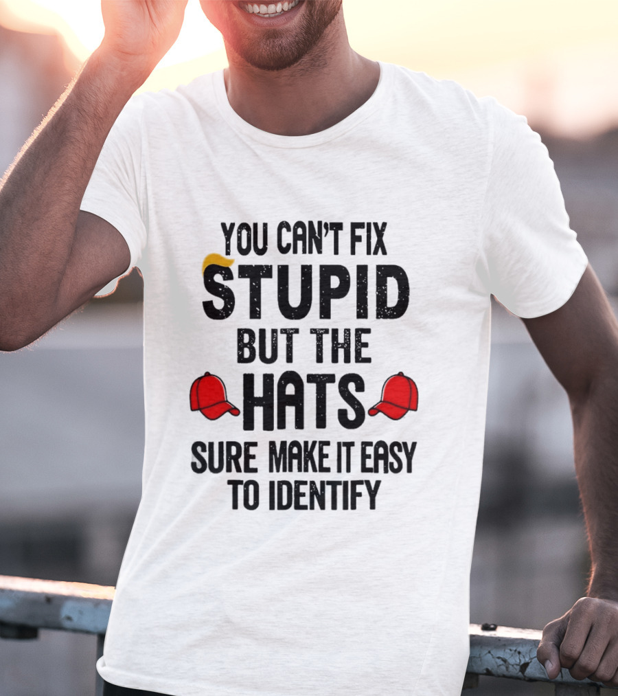 You Can't Fix Stupid But The Hats Sure Make It Easy To Identify T-Shirt