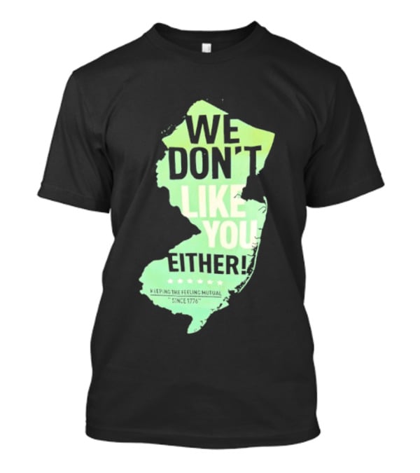 We Don't Like You Either New Jersey Map T-Shirt