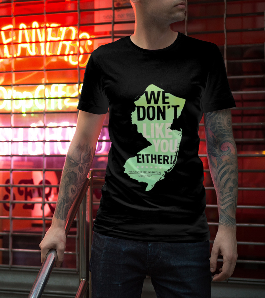 We Don't Like You Either New Jersey Map T-Shirt