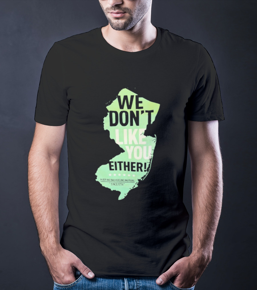 We Don't Like You Either New Jersey Map T-Shirt