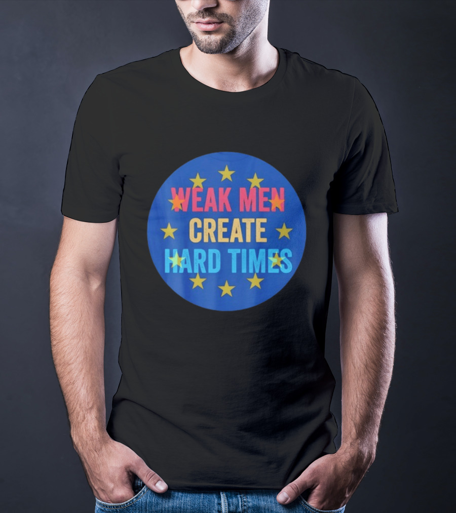Weak Men Create Hard Times Stars Motivational Message T-Shirt