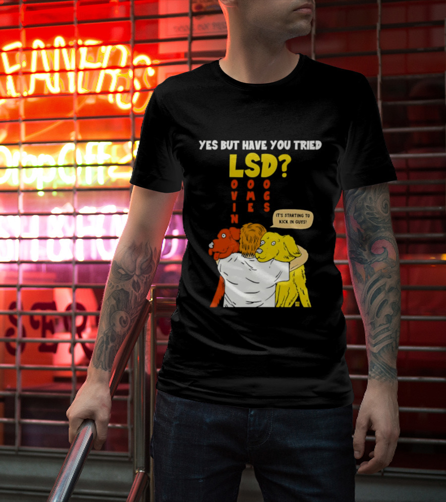 Yes But Have You Tried LSD Lovin Some Dogs Hugging Colorful Canines T-Shirt