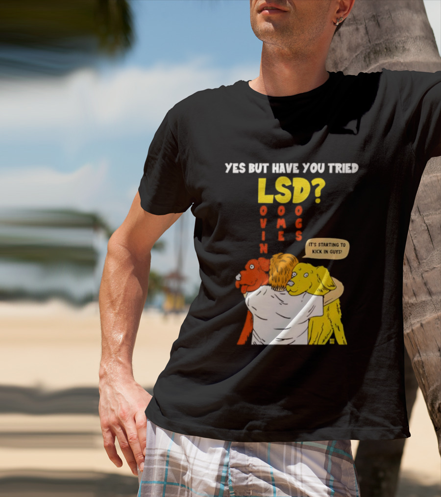 Yes But Have You Tried LSD Lovin Some Dogs Hugging Colorful Canines T-Shirt