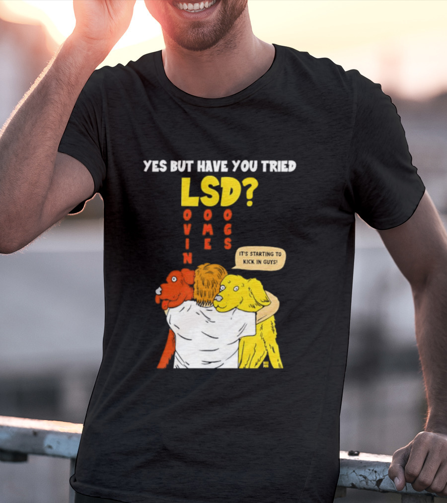 Yes But Have You Tried LSD Lovin Some Dogs Hugging Colorful Canines T-Shirt
