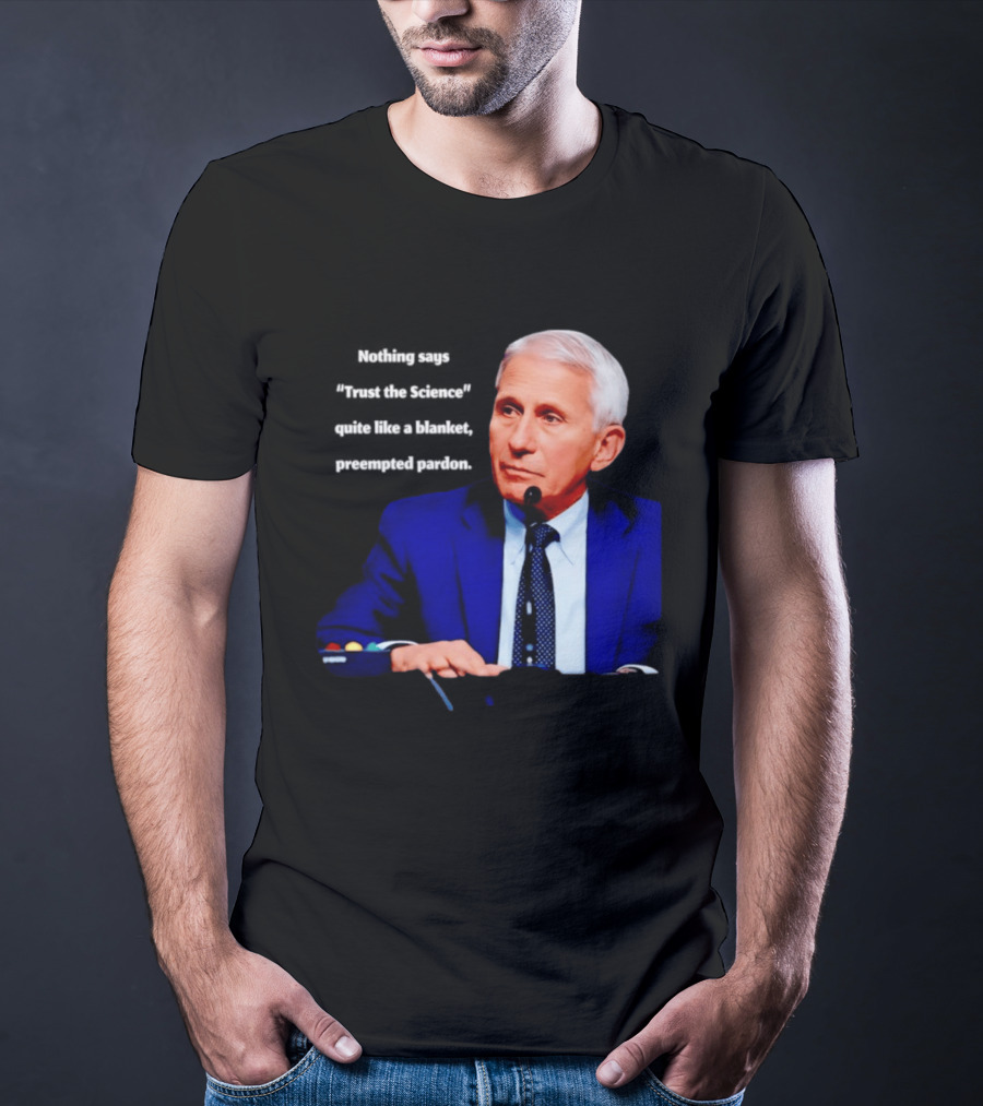 Fauci Trust The Science Blanket Preemptive Pardon T-Shirt