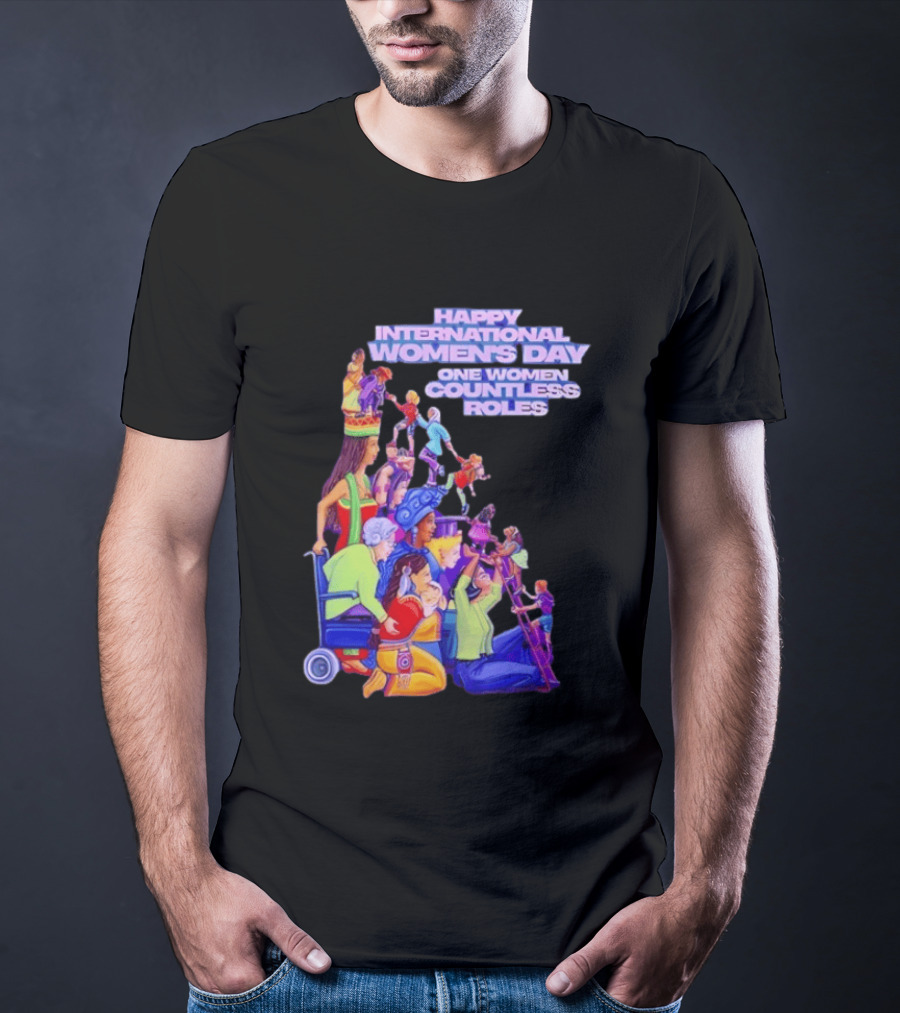 Celebrating Happy International Women's Day One Woman Countless Roles T-Shirt