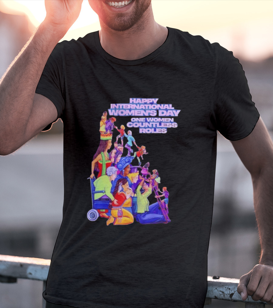 Celebrating Happy International Women's Day One Woman Countless Roles T-Shirt