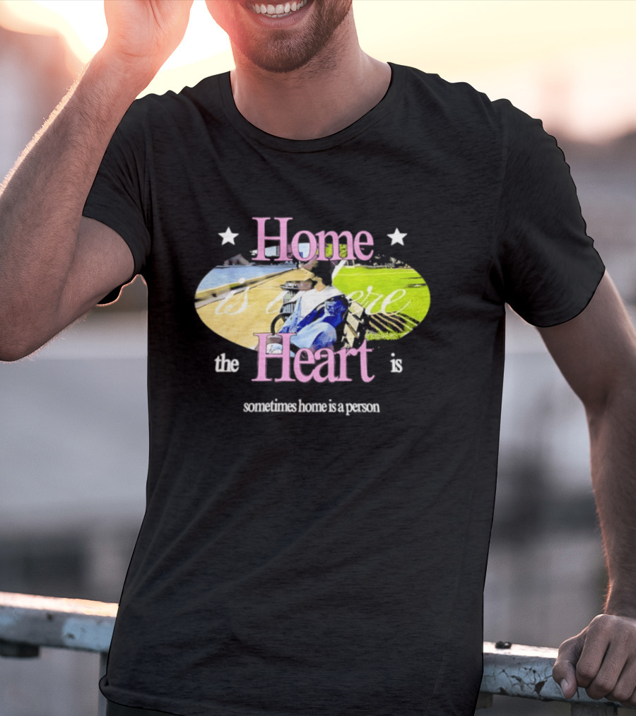 Home Is Where The Heart Is Sometimes Home Is A Person T-Shirt