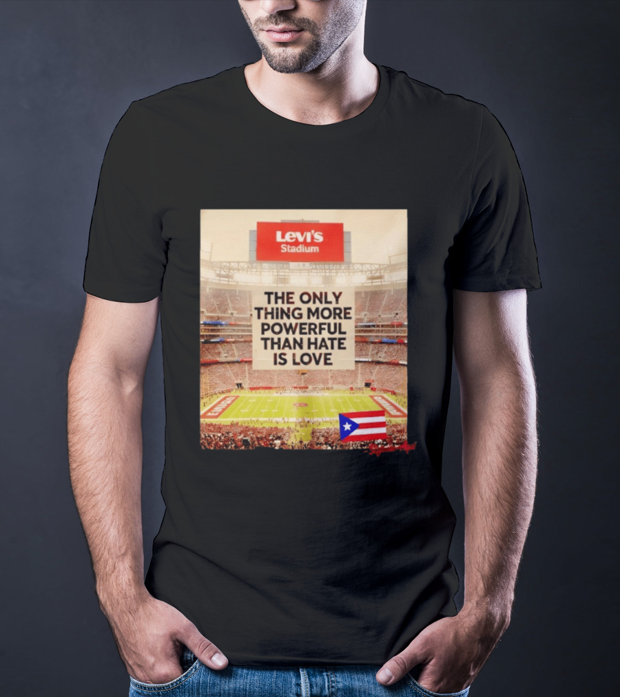 Levi's Stadium Message The Only Thing More Powerful Than Hate Is Love Seguimos Aqui Puerto Rico Flag T-Shirt