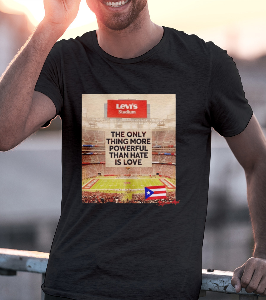 Levi's Stadium Message The Only Thing More Powerful Than Hate Is Love Seguimos Aqui Puerto Rico Flag T-Shirt