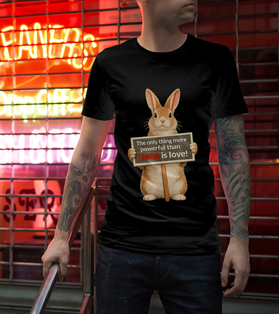 The Only Thing More Powerful Than Hate Is Love Rabbit Sign T-Shirt