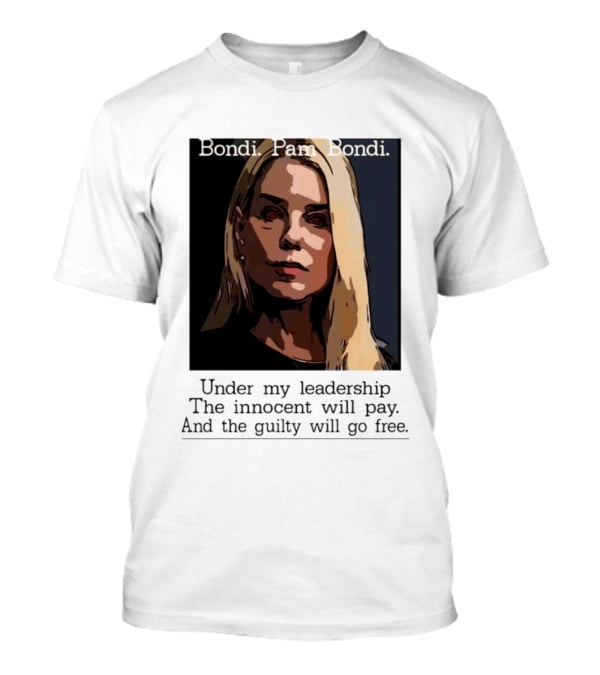 Pam Bondi Political Satire Under My Leadership The Innocent Will Pay T-Shirt