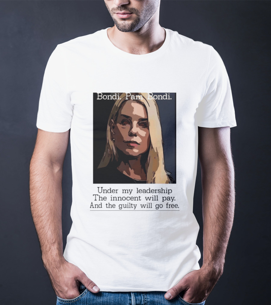 Pam Bondi Political Satire Under My Leadership The Innocent Will Pay T-Shirt
