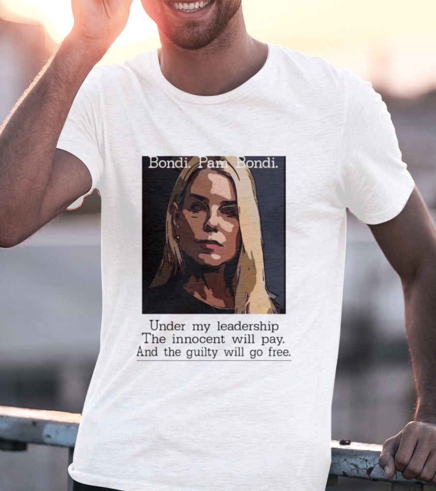 Pam Bondi Political Satire Under My Leadership The Innocent Will Pay T-Shirt