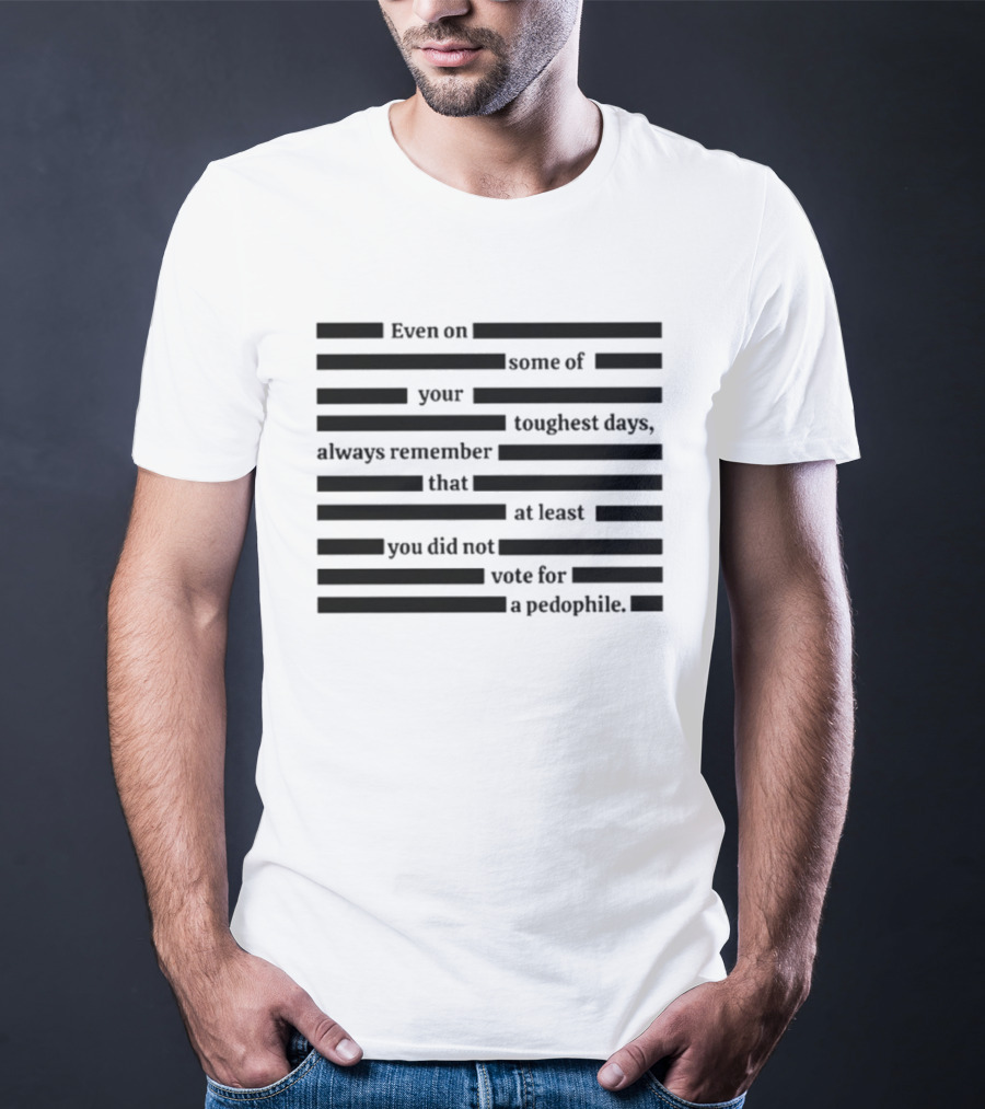 Redacted Epstein Files You Did Not Vote For A Pedophile T-Shirt
