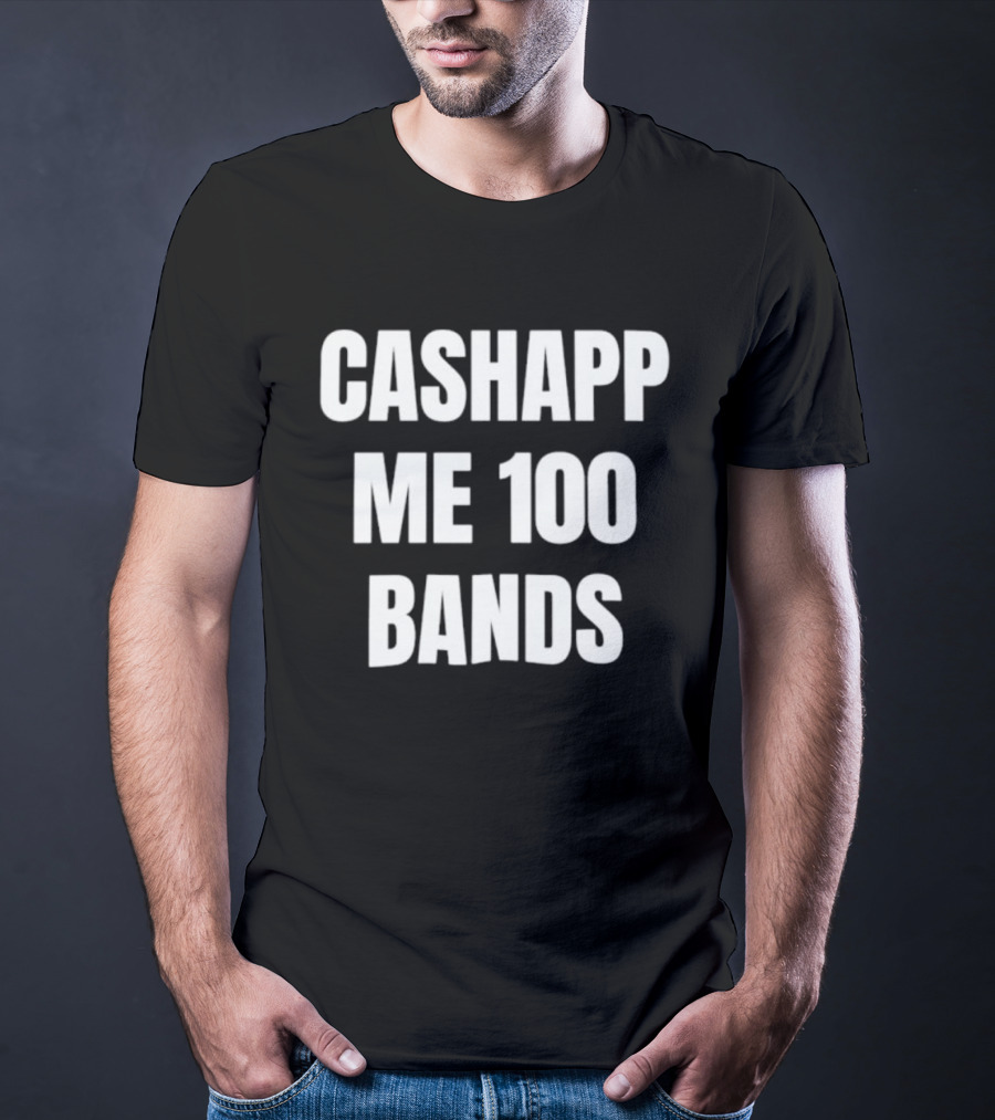 Cashapp Me 100 Bands T-Shirt