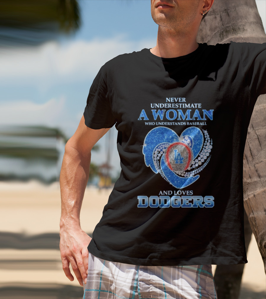 Never Underestimate A Woman Who Understands Baseball And Loves Los Angeles Dodgers T-Shirt