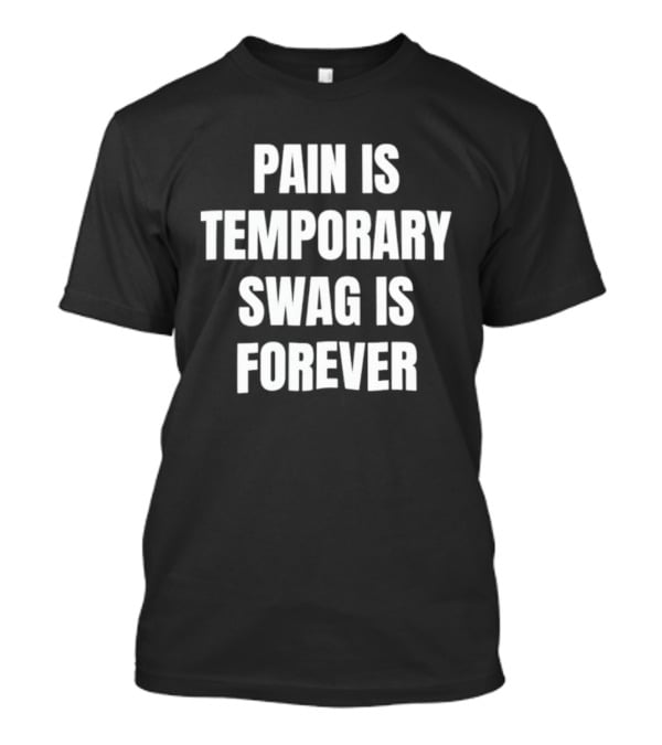 Pain Is Temporary Swag Is Forever T-Shirt