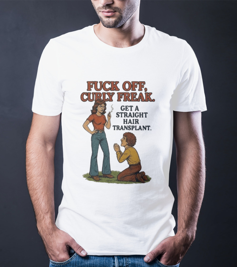 Curly Freak Get A Straight Hair Transplant T-Shirt