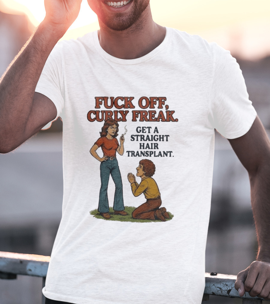 Curly Freak Get A Straight Hair Transplant T-Shirt