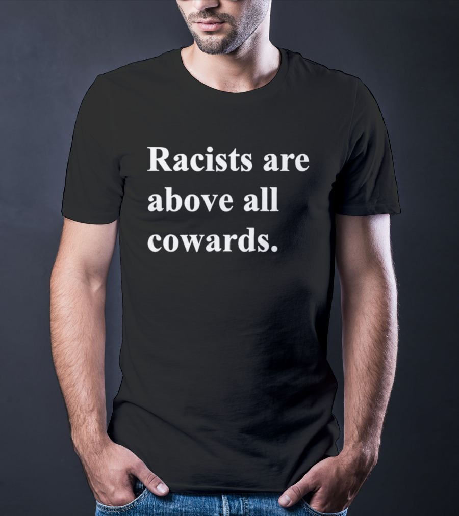Racists Are Above All Cowards T-Shirt