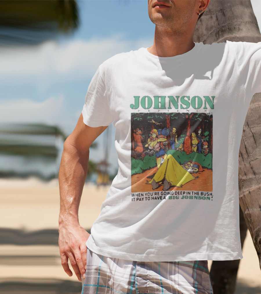 Johnson Pup Tents When You're Going Deep In The Bush It Pay To Have A Big Johnson T-Shirt