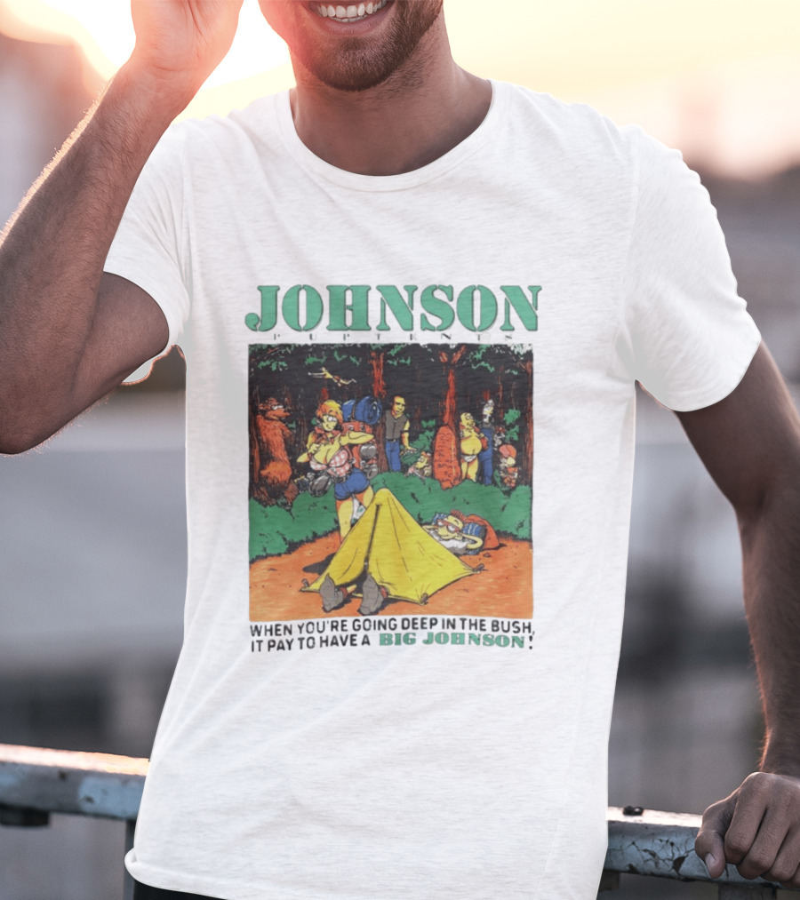 Johnson Pup Tents When You're Going Deep In The Bush It Pay To Have A Big Johnson T-Shirt