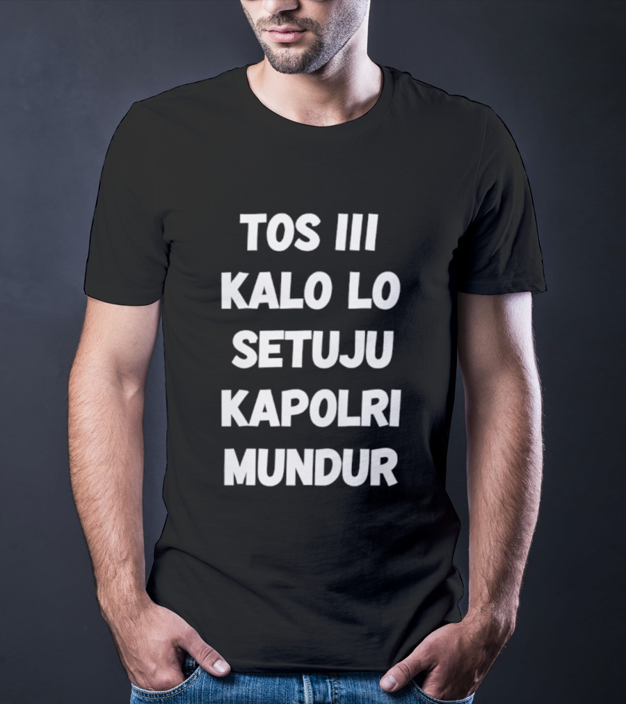 TOS III Kalo Lo Setuju Kapolri Mundur David Nurbianto T-Shirt