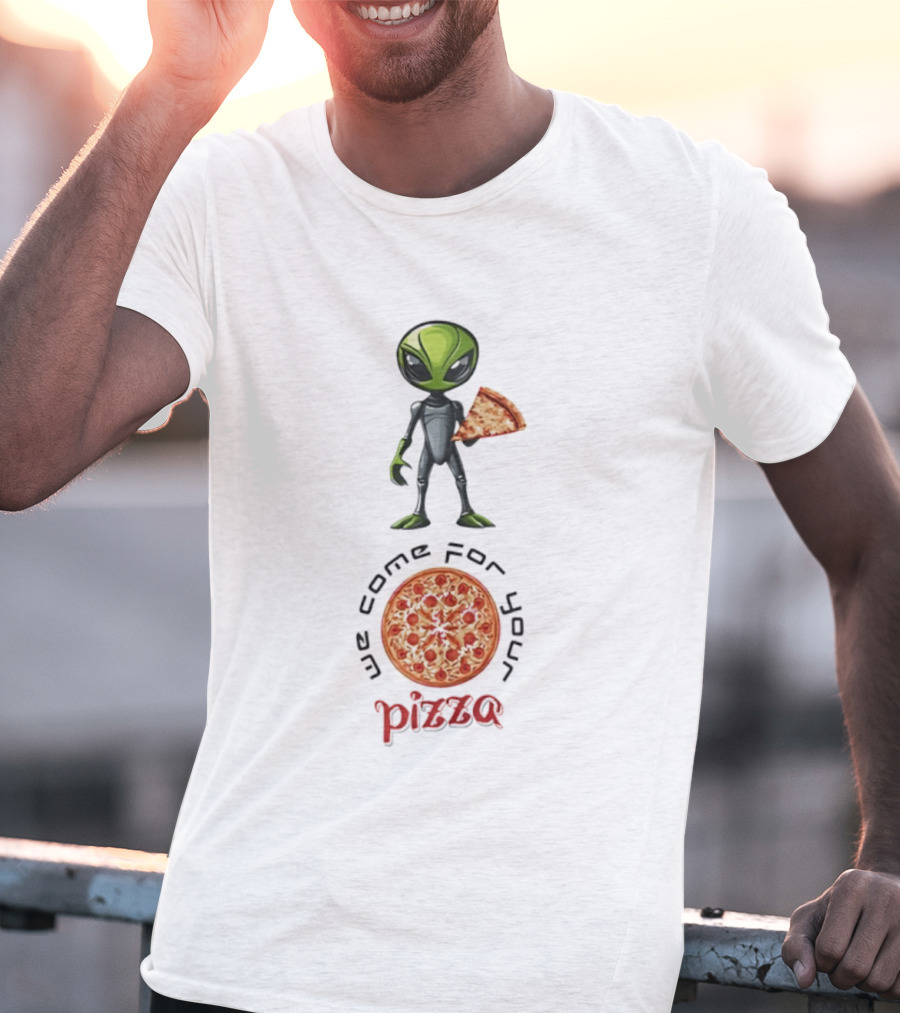 We Come For Your Pizza Alien Holding Slice T-Shirt
