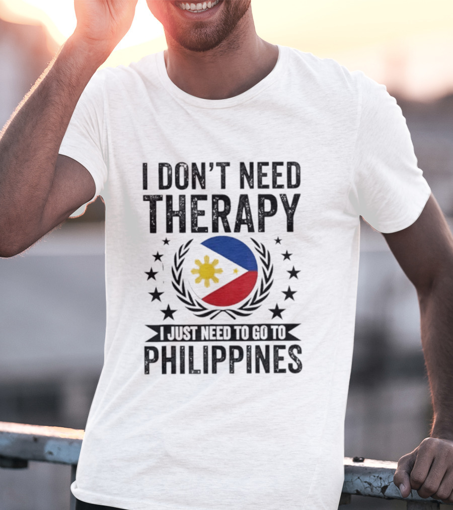 I Don't Need Therapy I Just Need To Go To Philippines Flag And Stars T-Shirt