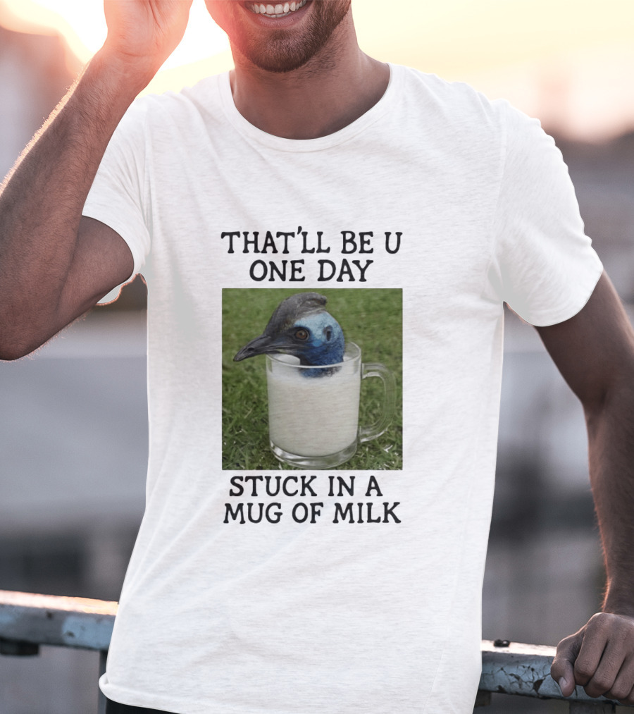 That'll Be U One Day Stuck In A Of Milk T-Shirt