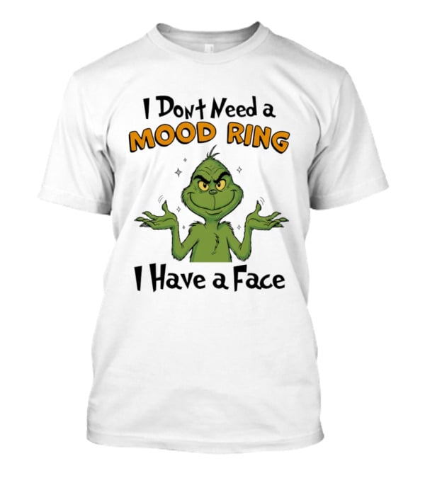 Grinch I Don't Need A Mood Ring I Have A Face T-Shirt