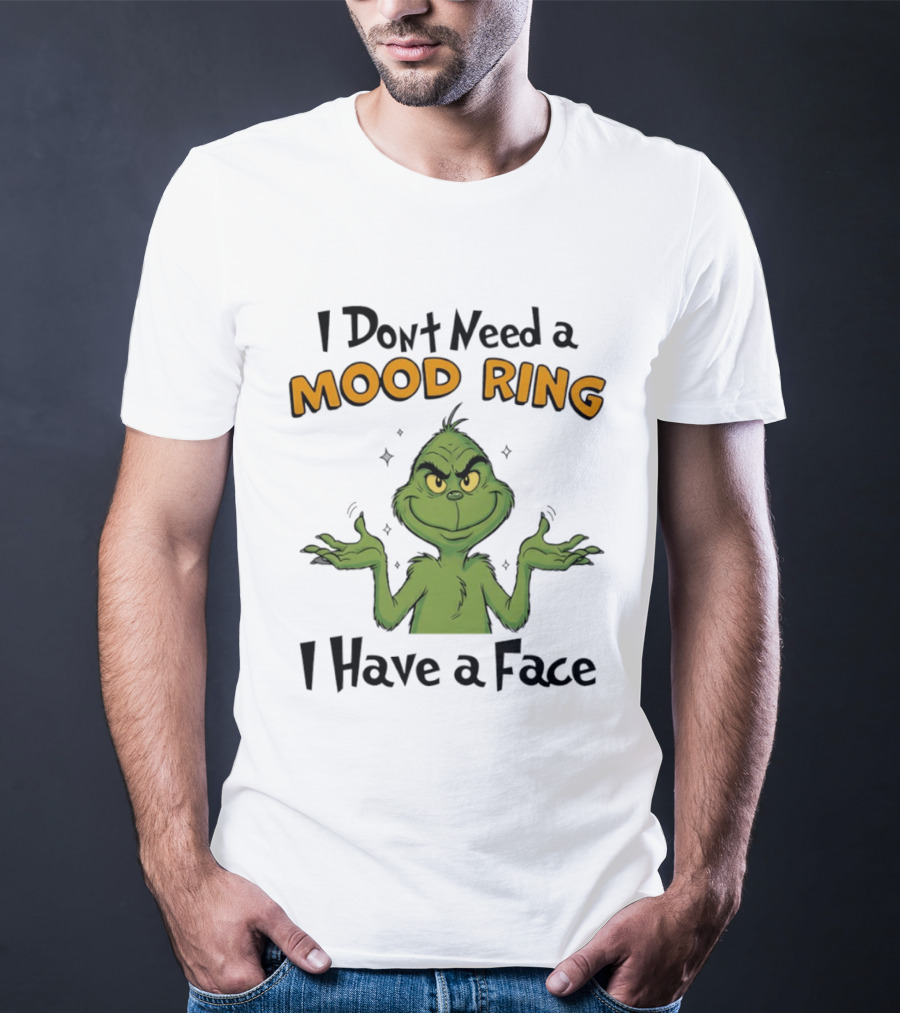 Grinch I Don't Need A Mood Ring I Have A Face T-Shirt