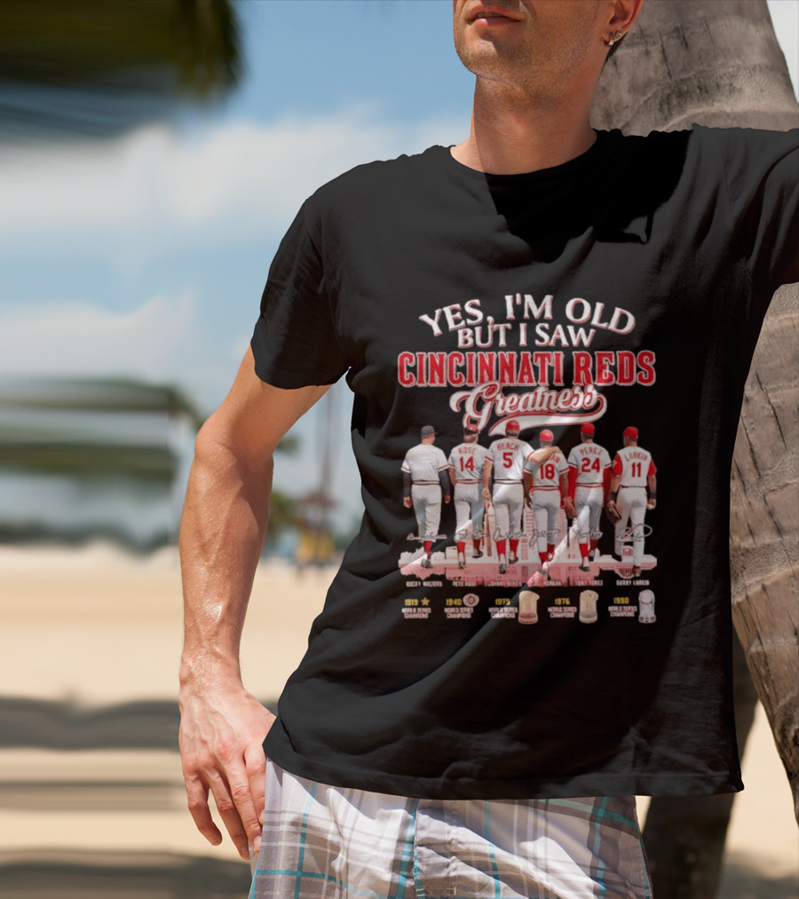 Yes I'm Old But I Saw Cincinnati Reds Greatness Rose Bench Morgan Perez Larkin Signatures T-Shirt