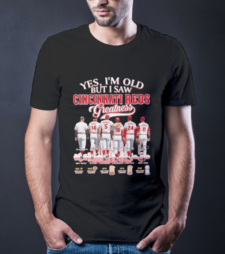 Yes I'm Old But I Saw Cincinnati Reds Greatness Rose Bench Morgan Perez Larkin Signatures T-Shirt