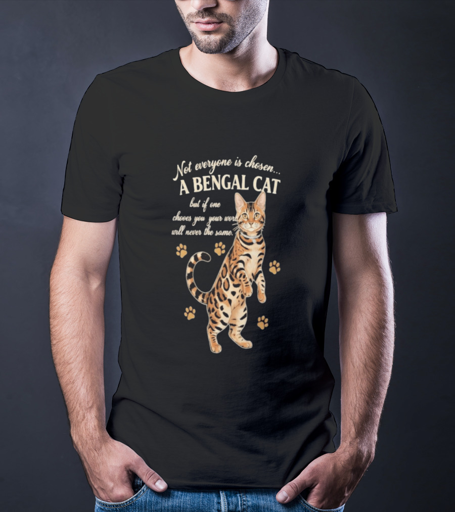 Not Everyone Is Chosen A Bengal Cat But If One Choses You Your World Will Never Be The Same T-Shirt