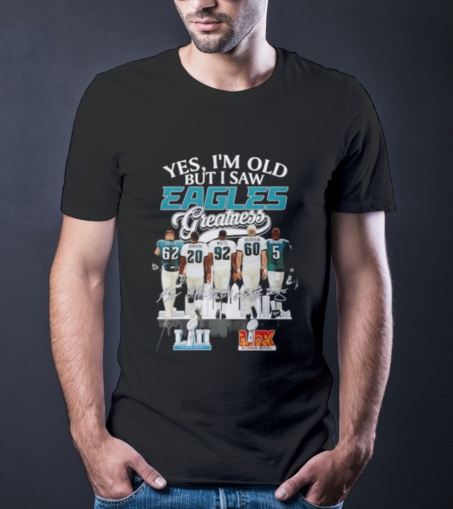 Philadelphia Eagles Players Yes I'm Old But I Saw Eagles Greatness Super Bowl Champions XI LII T-Shirt
