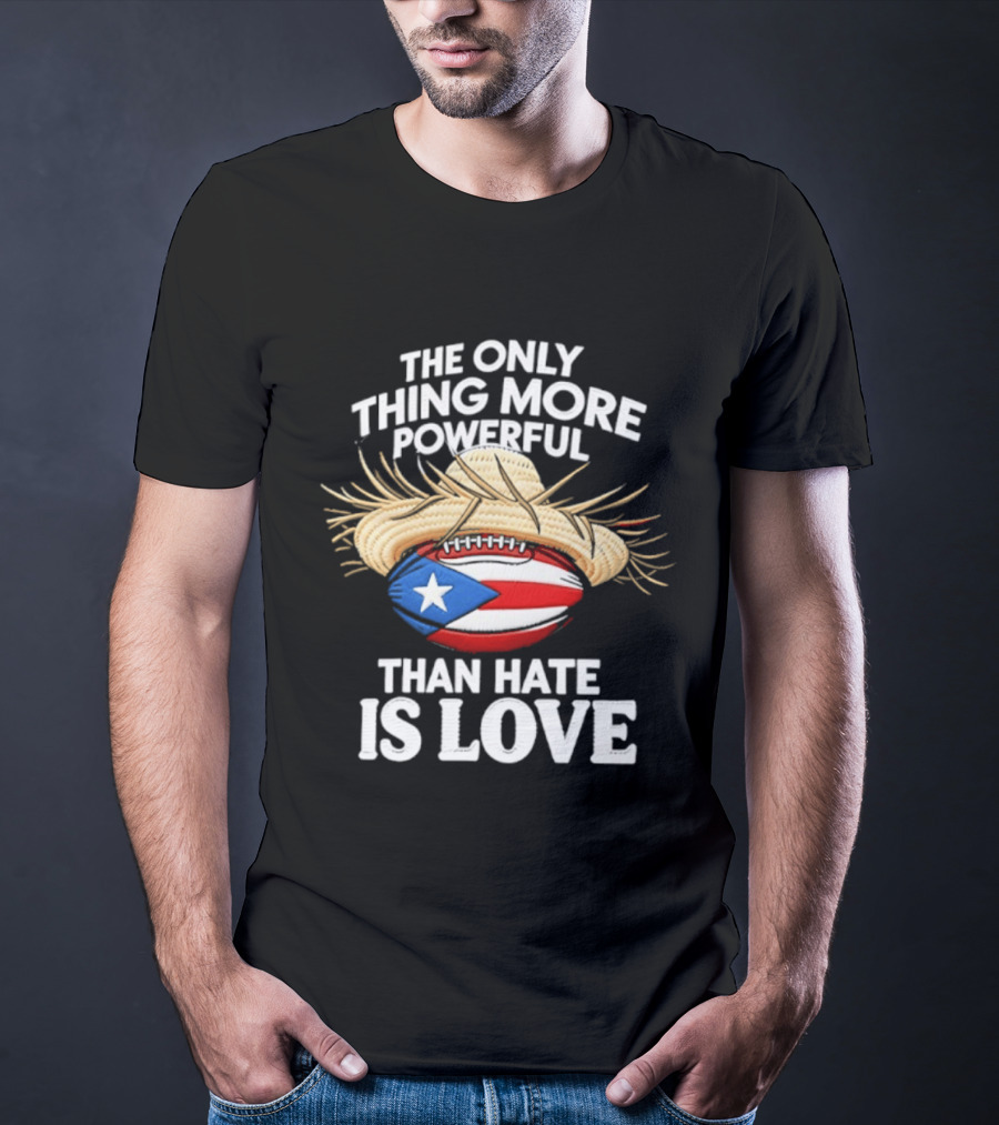 The Only Thing More Powerful Than Hate Is Love Puerto Rico Flag Hat Football T-Shirt