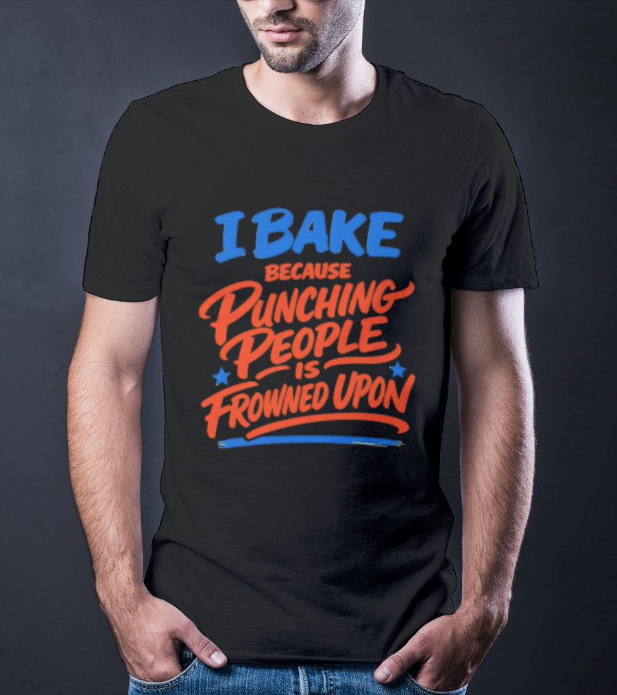 I Bake Because Punching People Is Frowned Upon Funny Baking T-Shirt
