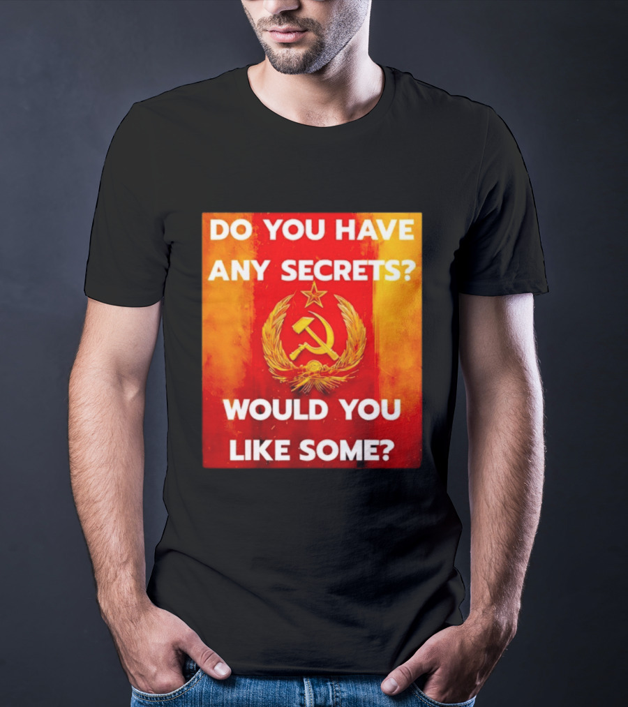 Do You Have Any Secrets Hammer And Sickle Would You Like Some T-Shirt