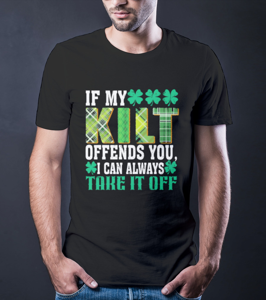 If My Kilt Offends You I Can Always Take It Off Shamrock St. Patrick's Day T-Shirt