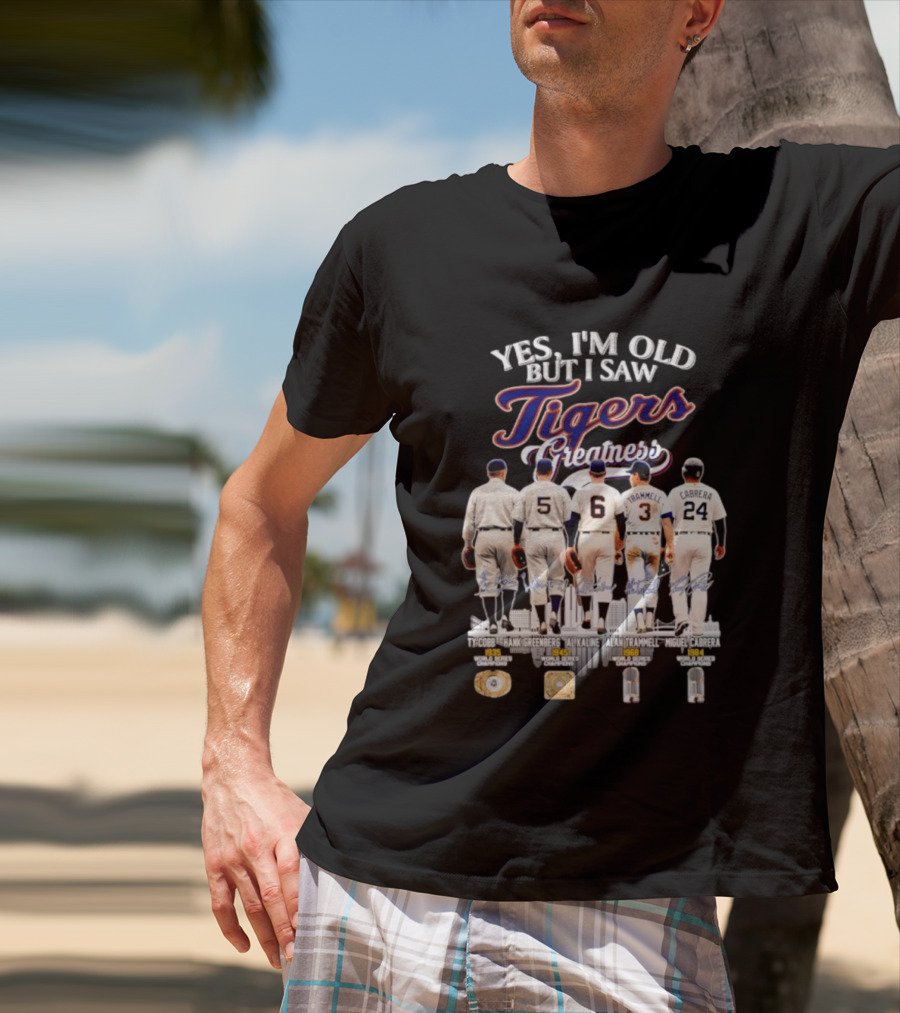 Yes I'm Old But I Saw Tigers Greatness Ty Cobb Hank Greenberg Al Kaline Alan Trammell Miguel Cabrera T-Shirt