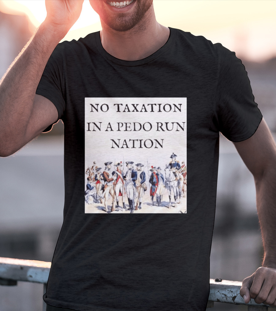 No Taxation In A Pedo Run Nation Revolutionary Theme With Historic Military T-Shirt