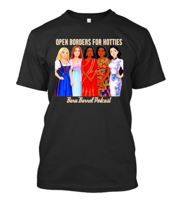 Open Borders For Hotties Burn Barrel Podcast International Characters T-Shirt