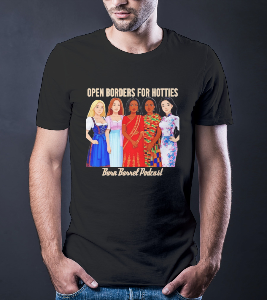 Open Borders For Hotties Burn Barrel Podcast International Characters T-Shirt