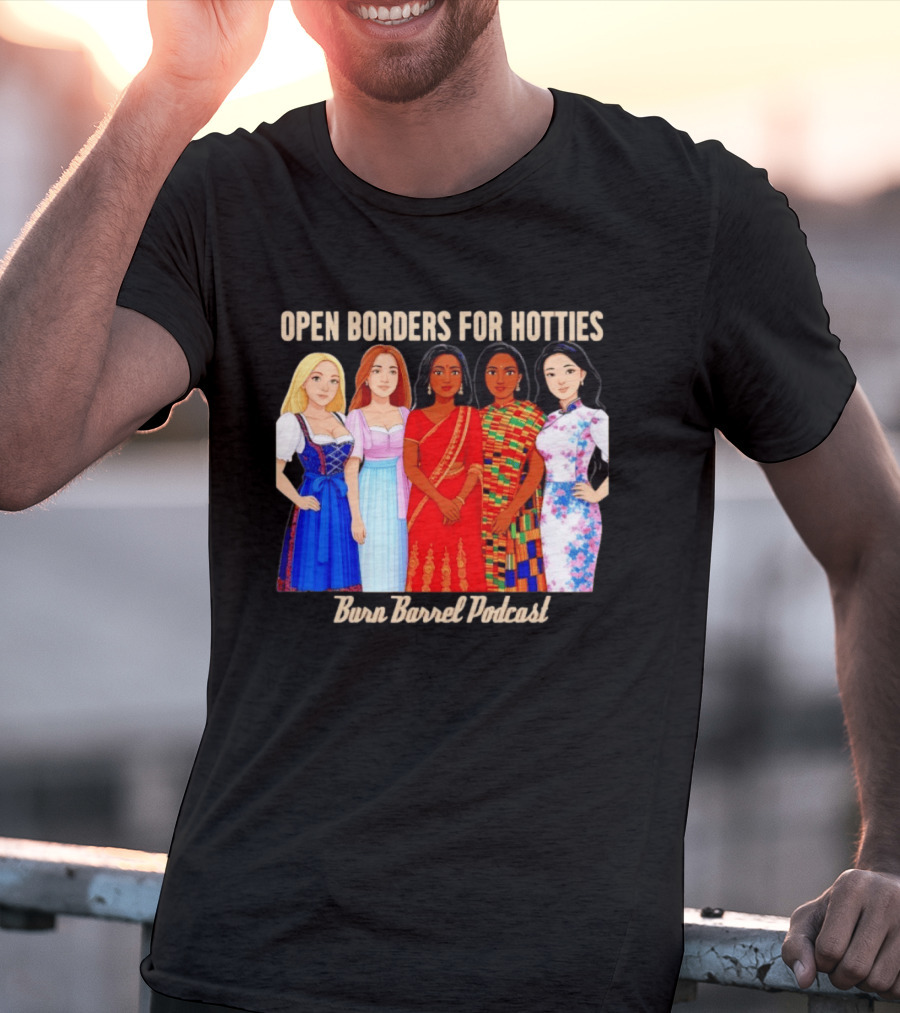 Open Borders For Hotties Burn Barrel Podcast International Characters T-Shirt