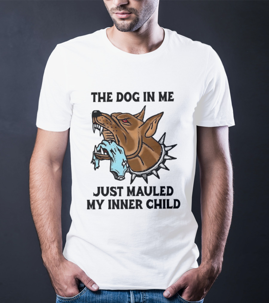 The Dog In Me Just Mauled My Inner Child Fierce Canine T-Shirt