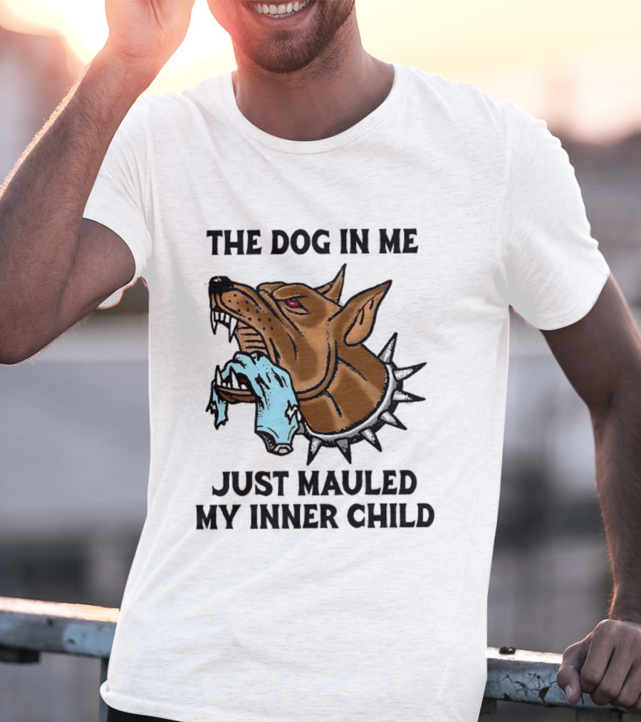 The Dog In Me Just Mauled My Inner Child Fierce Canine T-Shirt