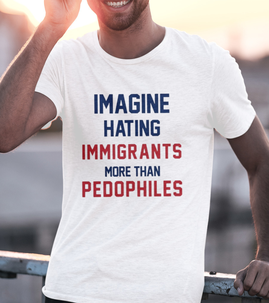 Imagine Hating Immigrants More Than Pedophiles Protest Epstein Files T-Shirt